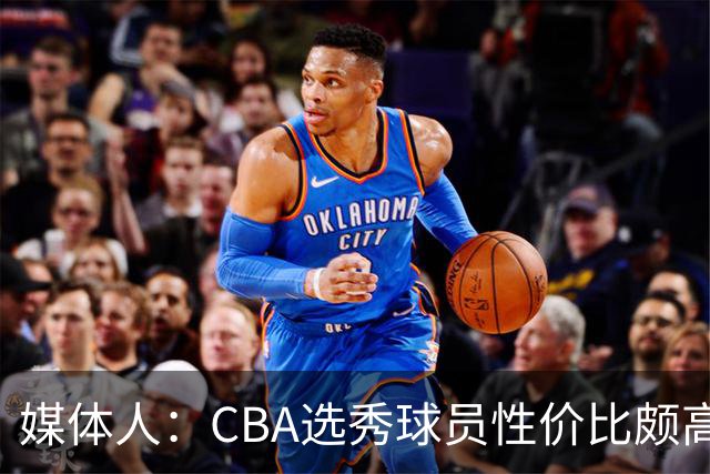媒体人：CBA选秀球员性价比颇高 适合青训薄弱球队